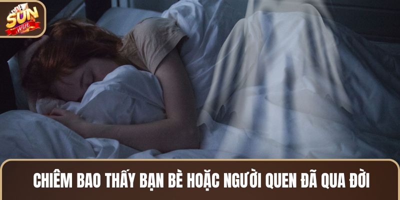 chiem-bao-thay-ban-be-hoac-nguoi-quen-da-qua-doi