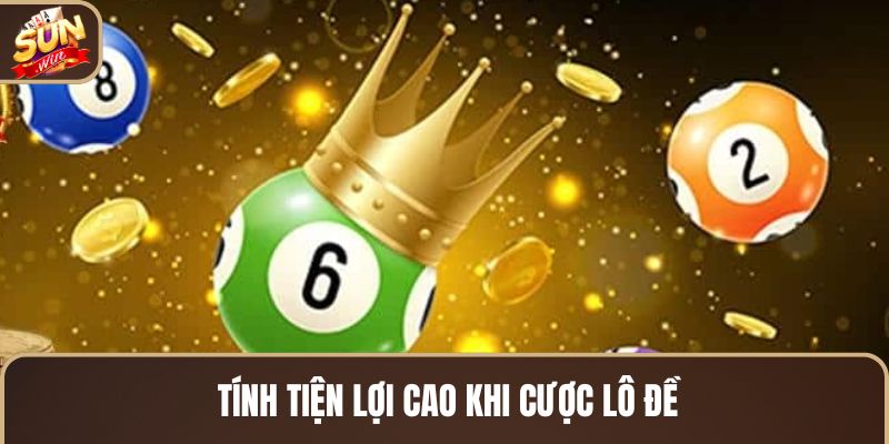 tinh-tien-loi-cao-khi-cuoc-lo-de